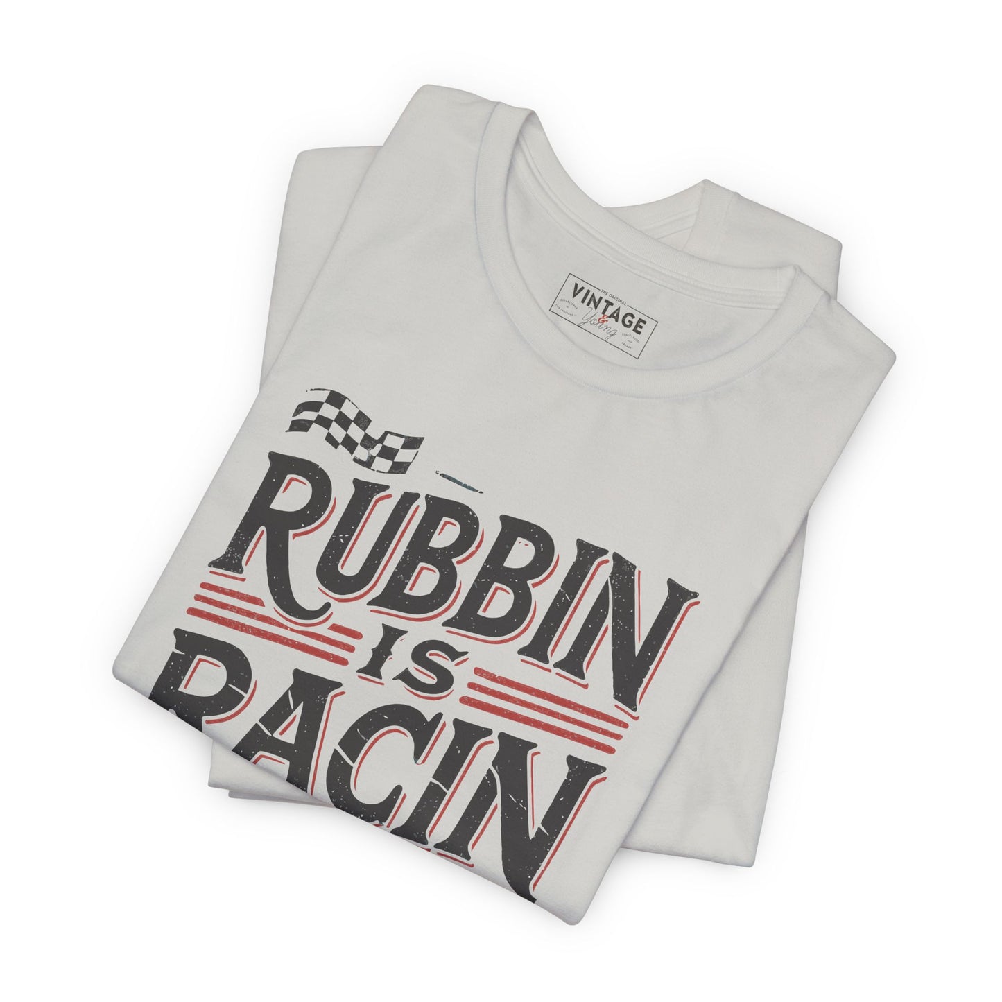 Rubbin Is Racin Tee