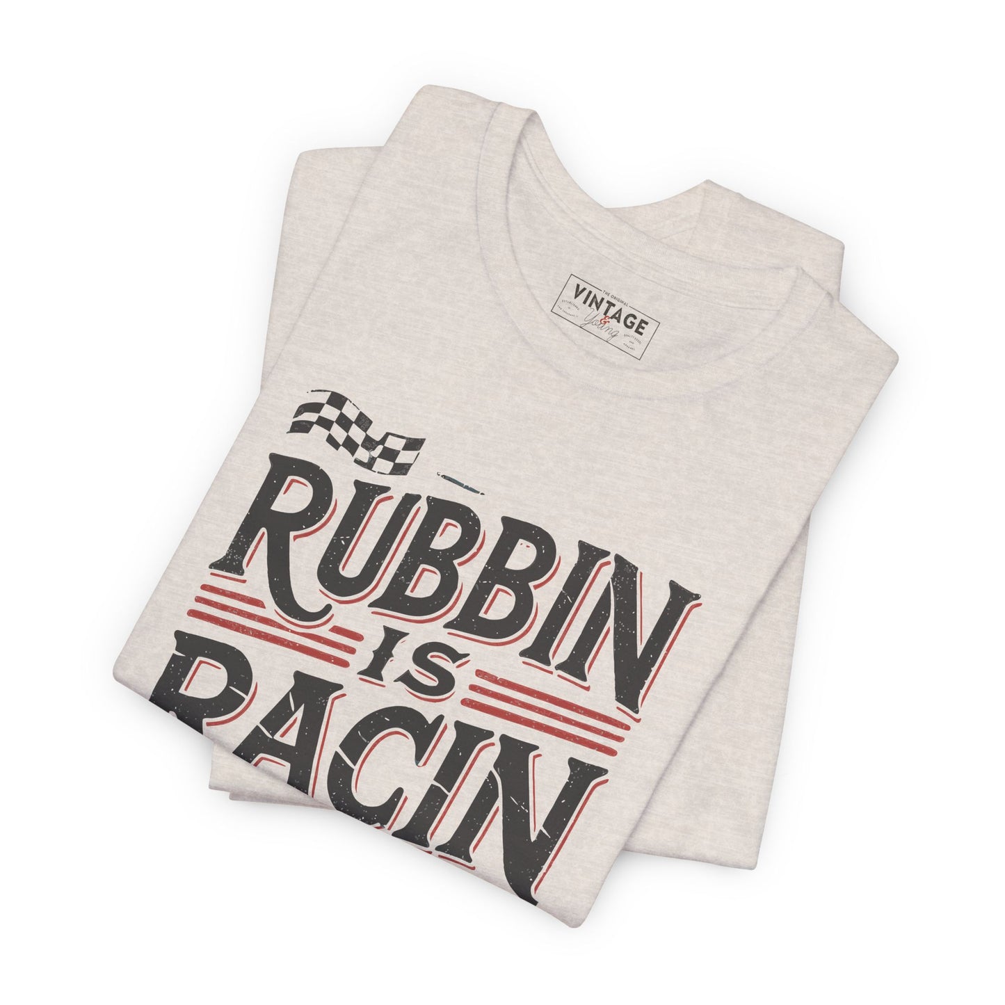 Rubbin Is Racin Tee